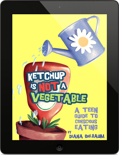 Ketchup Is Not A Vegetable - A Teen Guide to Conscious Eating by Diana Ohlbaum